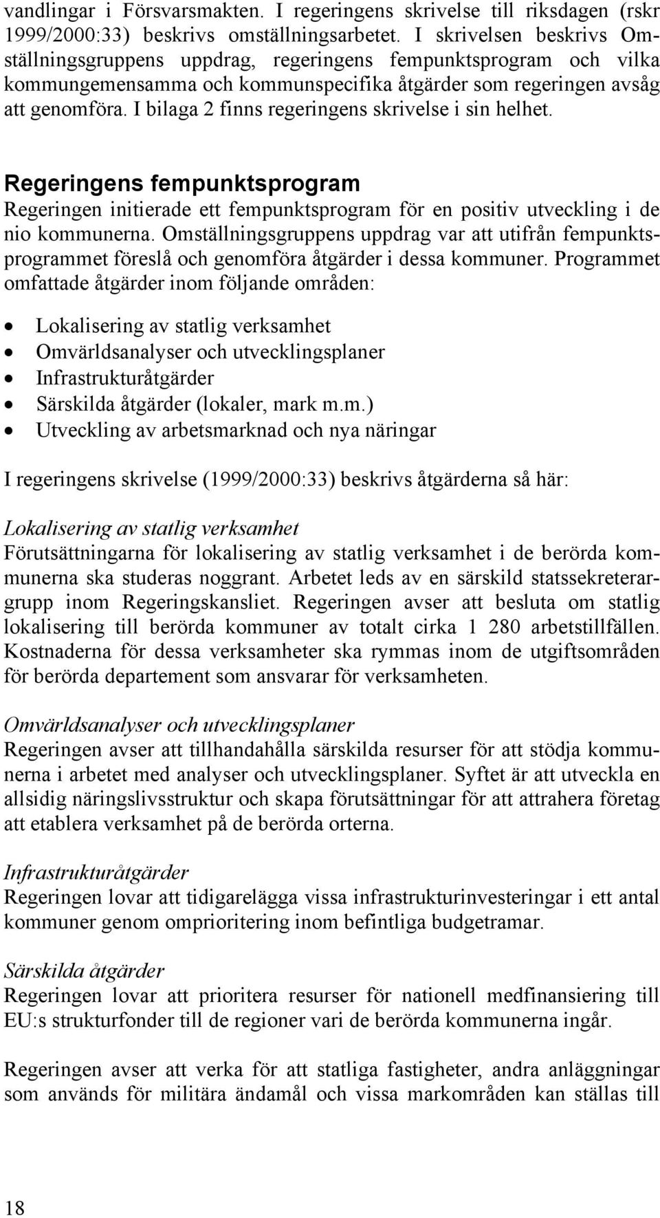 I bilaga 2 finns regeringens skrivelse i sin helhet. Regeringens fempunktsprogram Regeringen initierade ett fempunktsprogram för en positiv utveckling i de nio kommunerna.