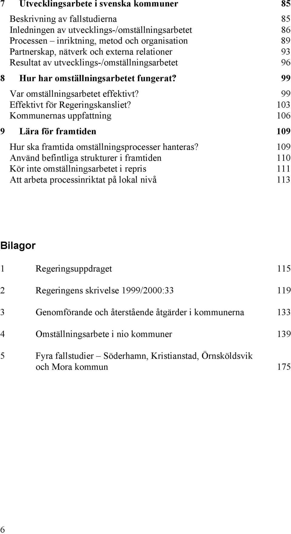 103 Kommunernas uppfattning 106 9 Lära för framtiden 109 Hur ska framtida omställningsprocesser hanteras?