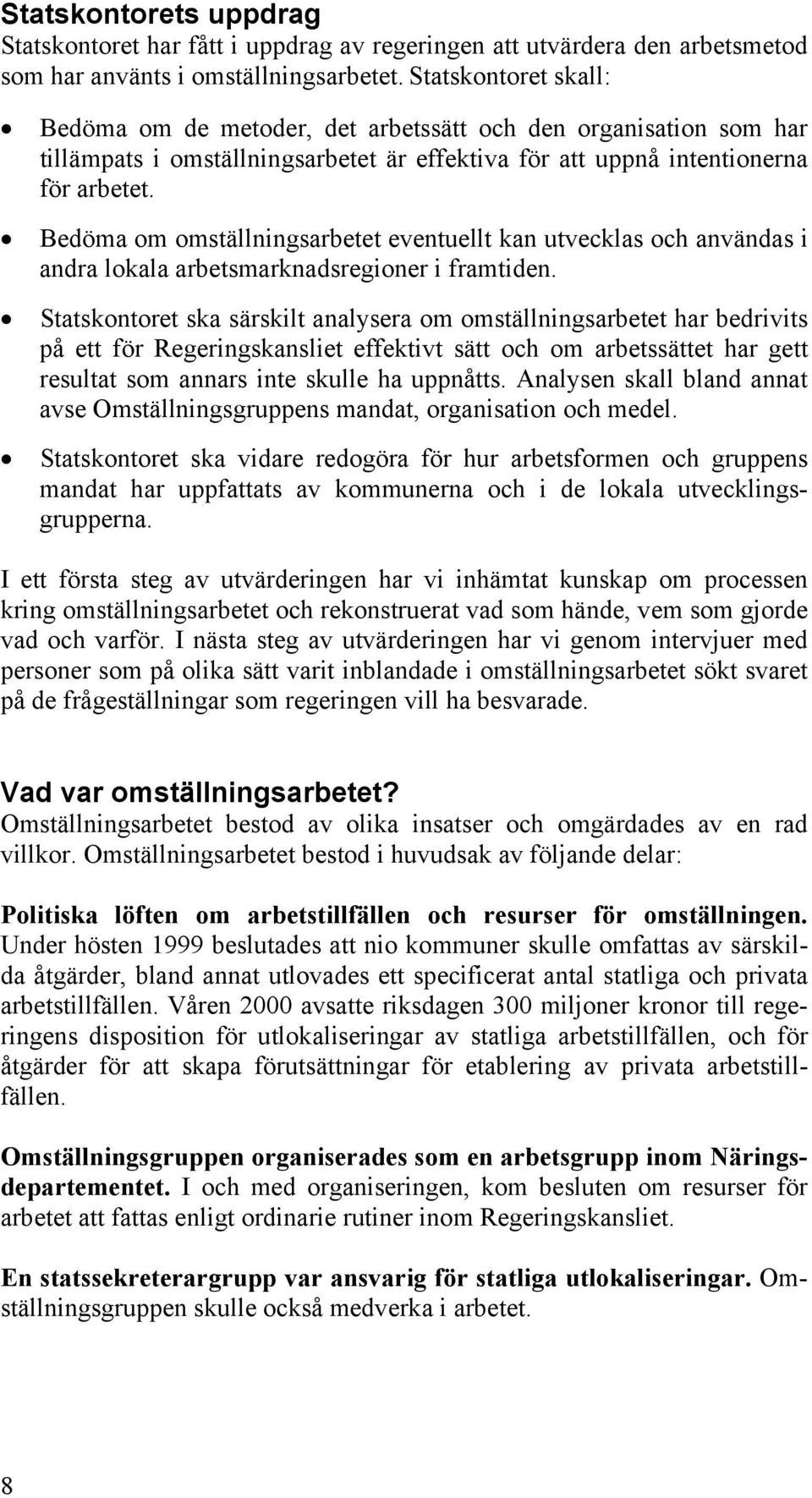 Bedöma om omställningsarbetet eventuellt kan utvecklas och användas i andra lokala arbetsmarknadsregioner i framtiden.