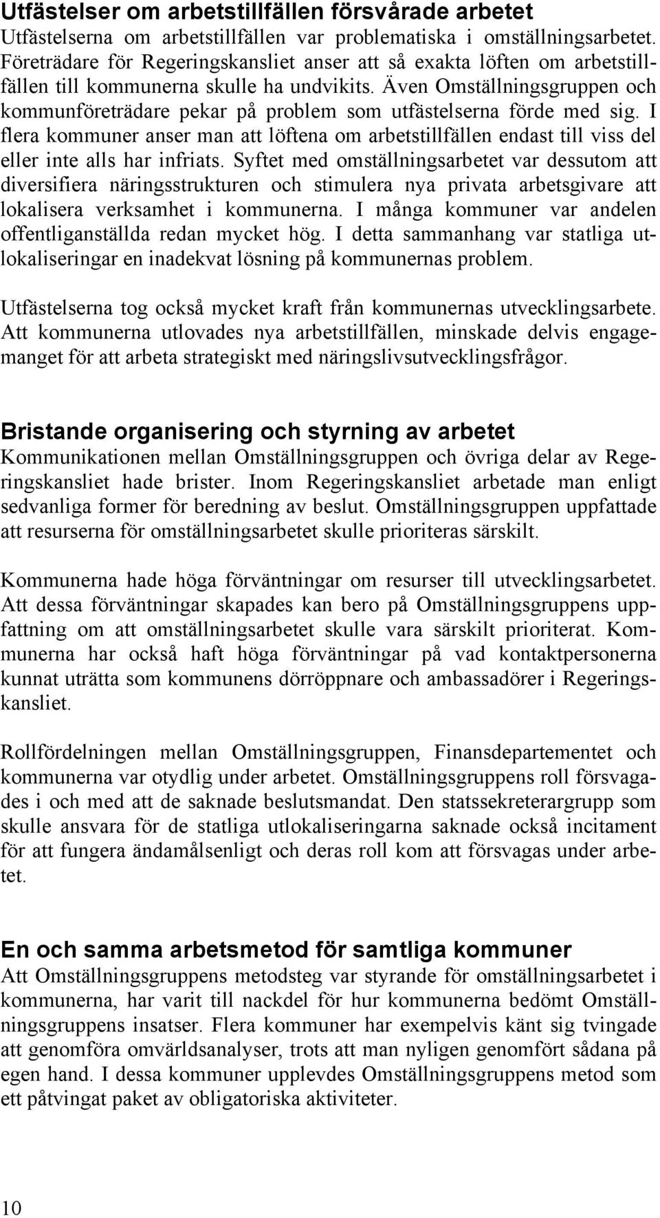 Även Omställningsgruppen och kommunföreträdare pekar på problem som utfästelserna förde med sig.