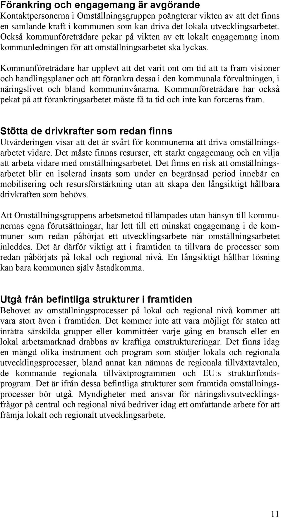Kommunföreträdare har upplevt att det varit ont om tid att ta fram visioner och handlingsplaner och att förankra dessa i den kommunala förvaltningen, i näringslivet och bland kommuninvånarna.