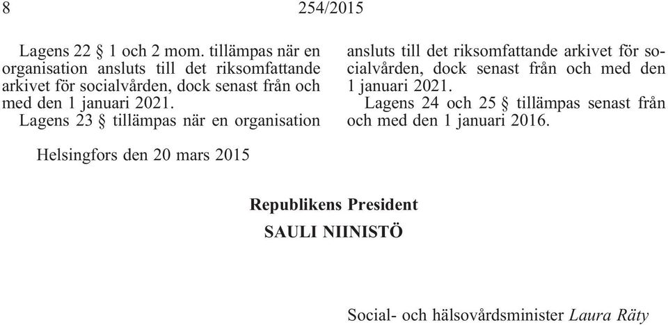 januari 2021. Lagens 23  januari 2021. Lagens 24 och 25 tillämpas senast från och med den 1 januari 2016.