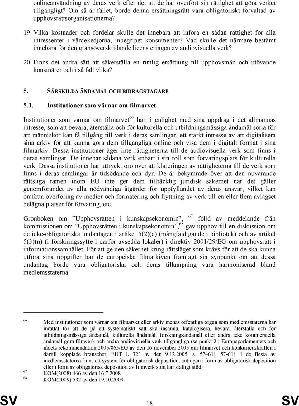 Vilka kostnader och fördelar skulle det innebära att införa en sådan rättighet för alla intressenter i värdekedjorna, inbegripet konsumenter?