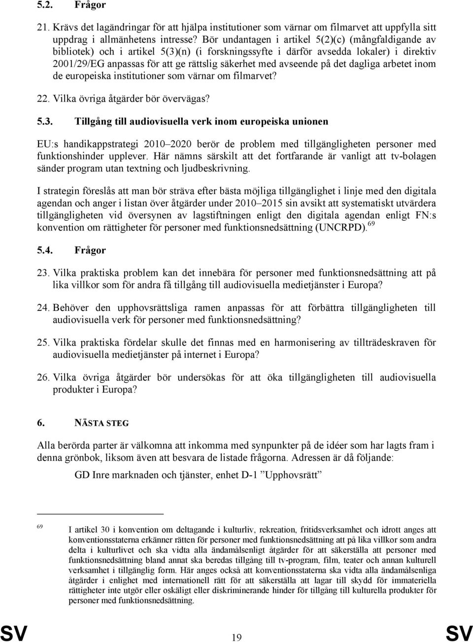 avseende på det dagliga arbetet inom de europeiska institutioner som värnar om filmarvet? 22. Vilka övriga åtgärder bör övervägas? 5.3.