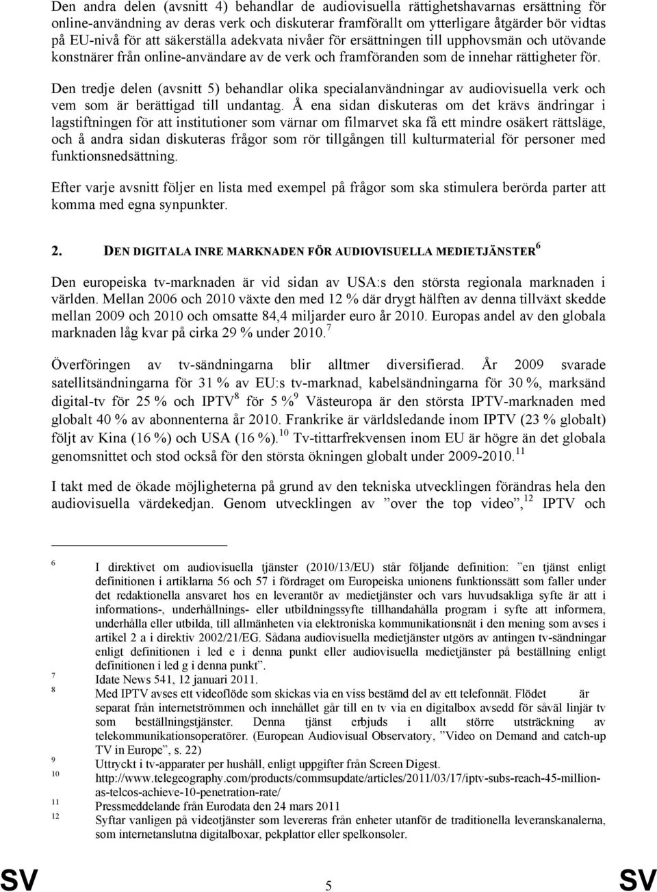 Den tredje delen (avsnitt 5) behandlar olika specialanvändningar av audiovisuella verk och vem som är berättigad till undantag.