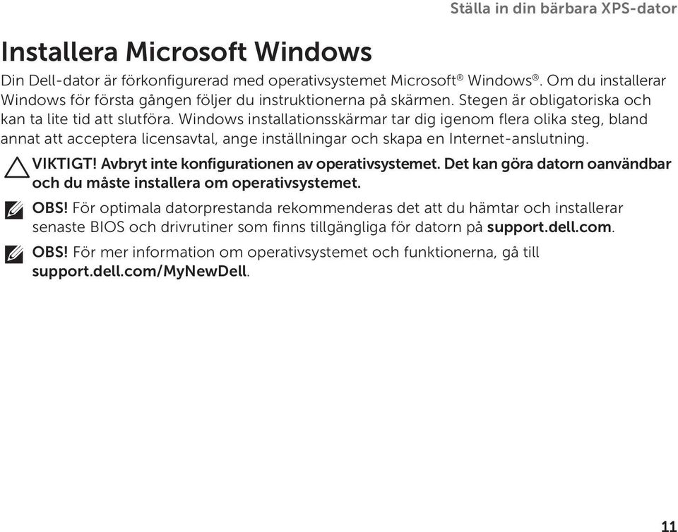 Windows installationsskärmar tar dig igenom flera olika steg, bland annat att acceptera licensavtal, ange inställningar och skapa en Internet-anslutning. VIKTIGT!