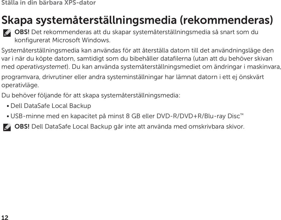 operativsystemet). Du kan använda systemåterställningsmediet om ändringar i maskinvara, programvara, drivrutiner eller andra systeminställningar har lämnat datorn i ett ej önskvärt operativläge.