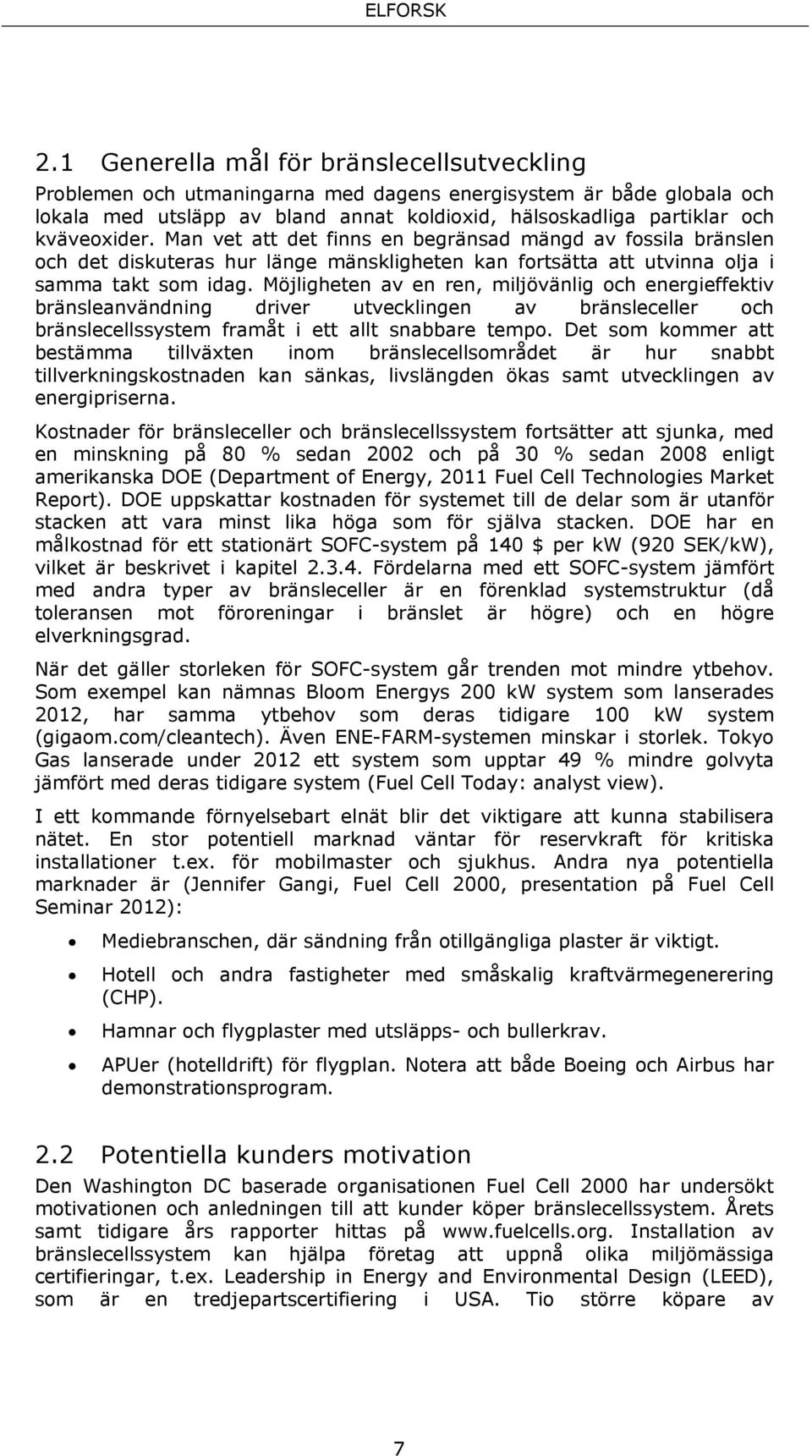 Möjligheten av en ren, miljövänlig och energieffektiv bränsleanvändning driver utvecklingen av bränsleceller och bränslecellssystem framåt i ett allt snabbare tempo.