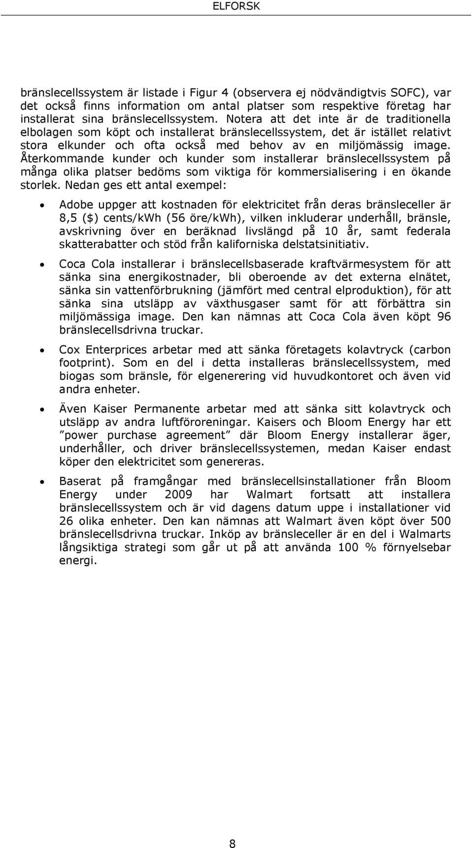 Återkommande kunder och kunder som installerar bränslecellssystem på många olika platser bedöms som viktiga för kommersialisering i en ökande storlek.