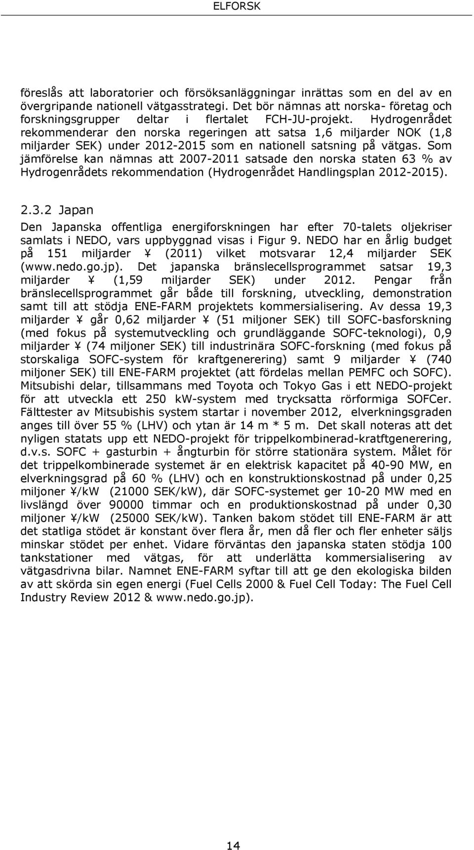 Hydrogenrådet rekommenderar den norska regeringen att satsa 1,6 miljarder NOK (1,8 miljarder SEK) under 2012-2015 som en nationell satsning på vätgas.