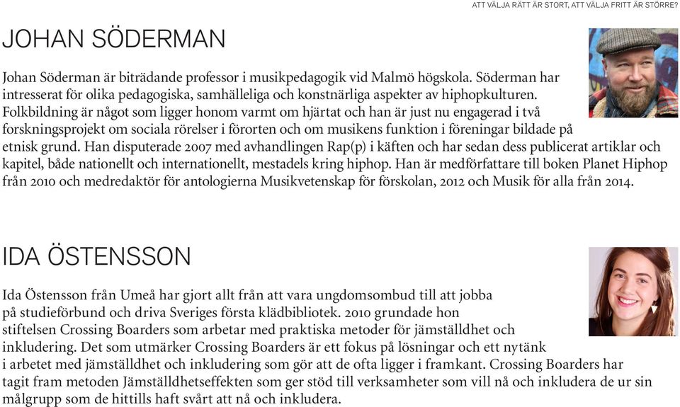 grund. Han disputerade 2007 med avhandlingen Rap(p) i käften och har sedan dess publicerat artiklar och kapitel, både nationellt och internationellt, mestadels kring hiphop.