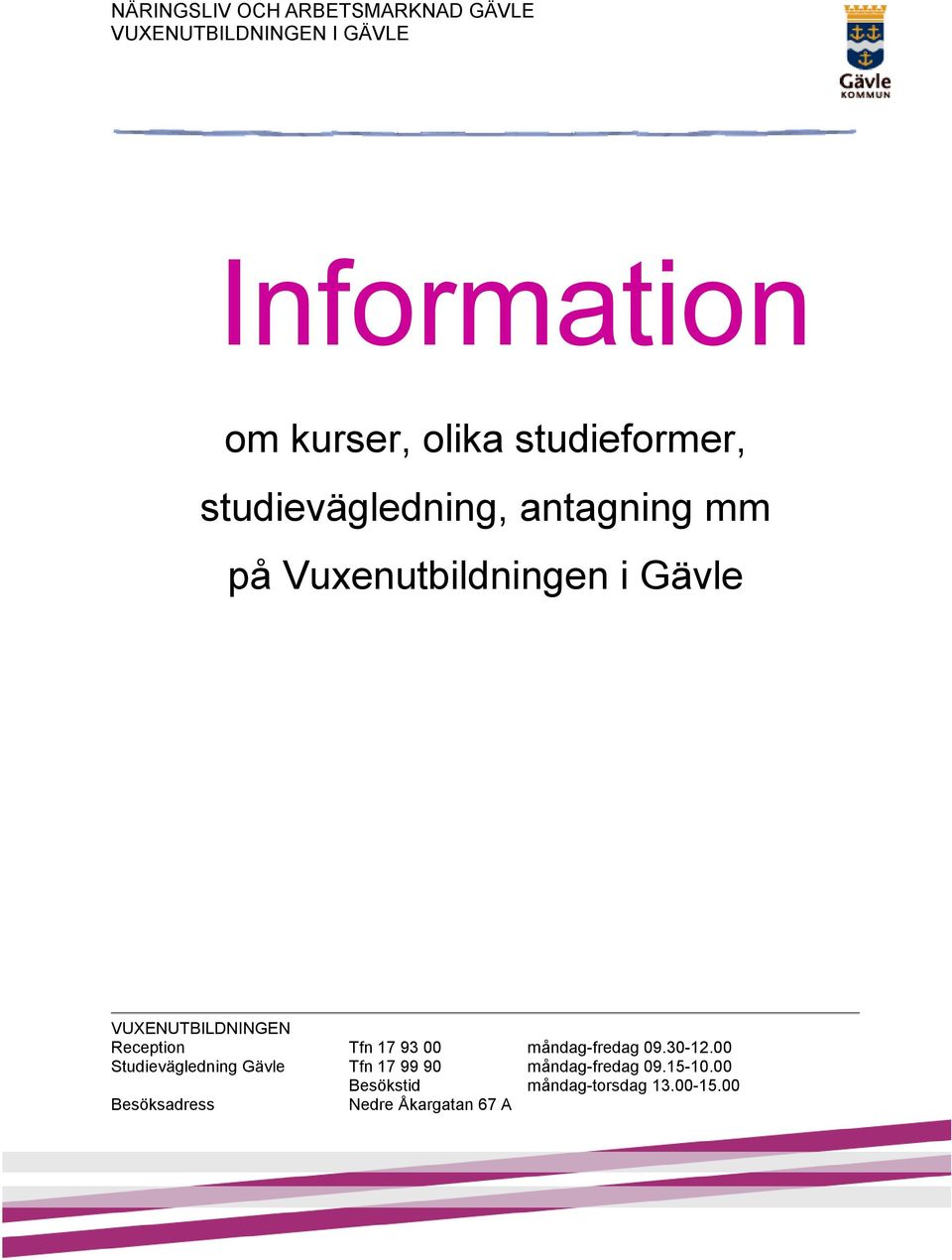 måndag-fredag 09.30-12.00 Studievägledning Gävle Tfn 17 99 90 måndag-fredag 09.15-10.