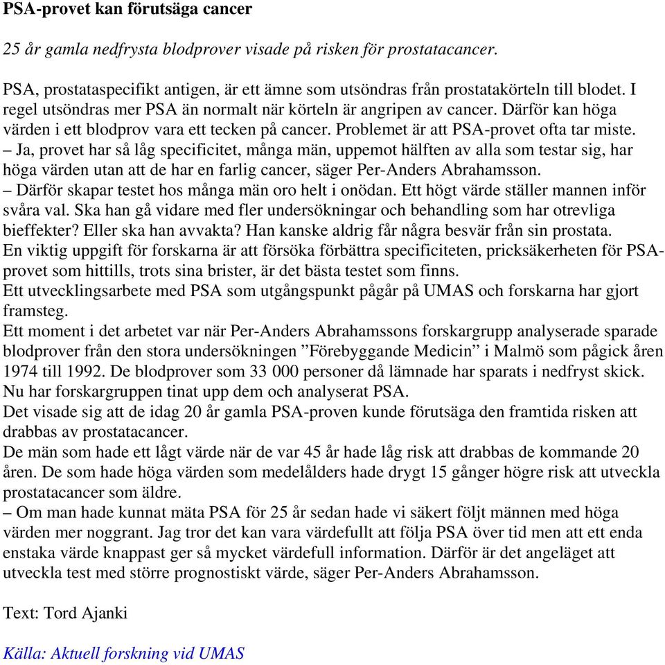 Ja, provet har så låg specificitet, många män, uppemot hälften av alla som testar sig, har höga värden utan att de har en farlig cancer, säger Per-Anders Abrahamsson.