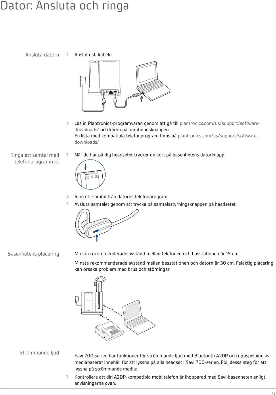 com/us/support/softwaredownloads/ Ringa ett samtal med telefonprogrammet 1 När du har på dig headsetet trycker du kort på basenhetens datorknapp. 2 Ring ett samtal från datorns telefonprogram.