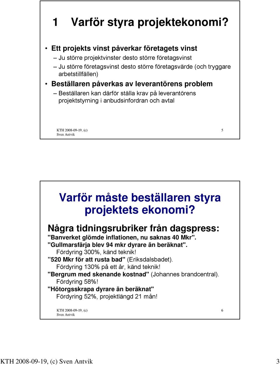 påverkas av leverantörens problem Beställaren kan därför ställa krav på leverantörens projektstyrning i anbudsinfordran och avtal 5 Varför måste beställaren styra projektets ekonomi?