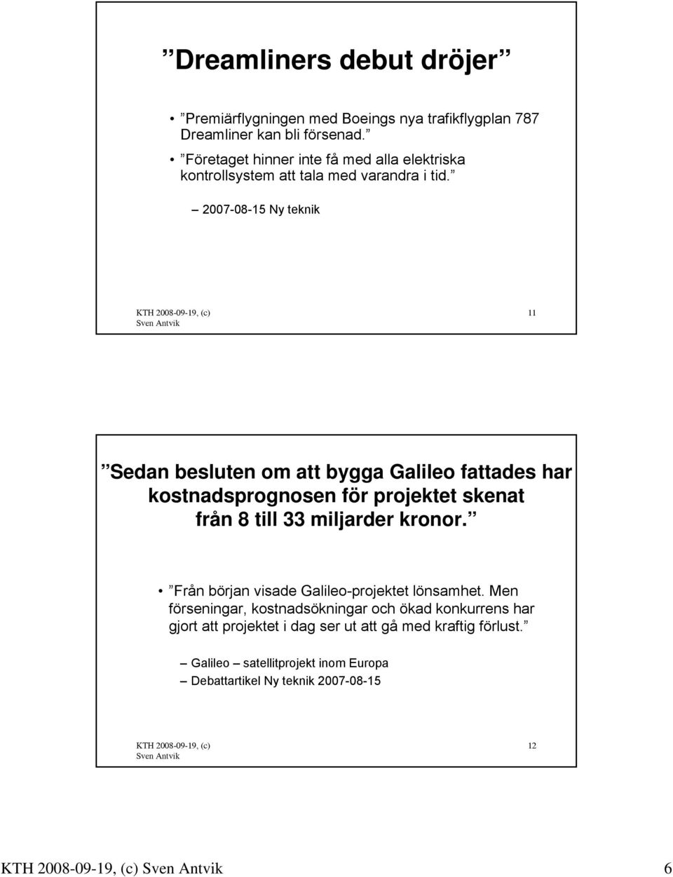 2007-08-15 Ny teknik 11 Sedan besluten om att bygga Galileo fattades har kostnadsprognosen för projektet skenat från 8 till 33 miljarder kronor.