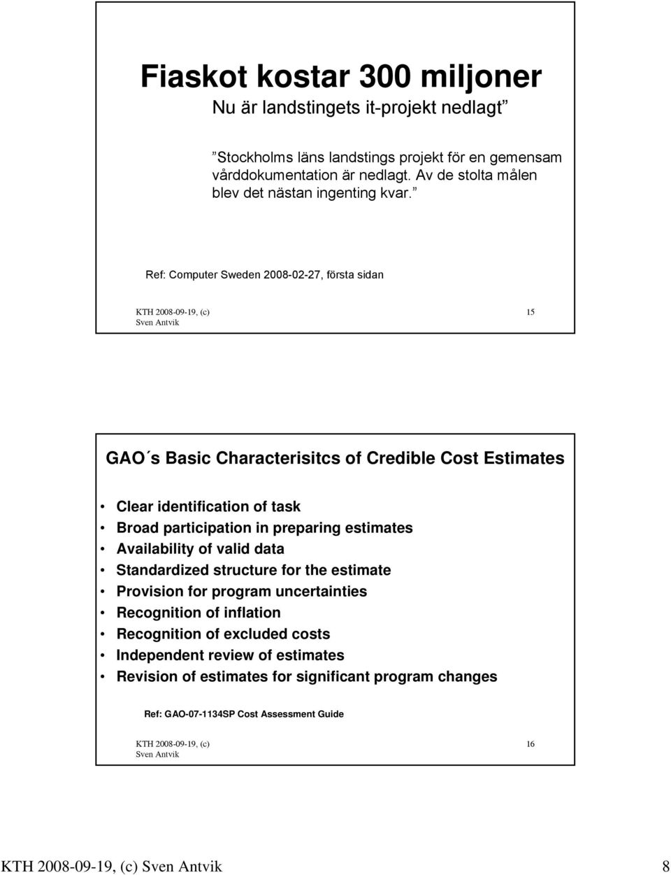 Ref: Computer Sweden 2008-02-27, första sidan 15 GAO s Basic Characterisitcs of Credible Cost Estimates Clear identification of task Broad participation in preparing