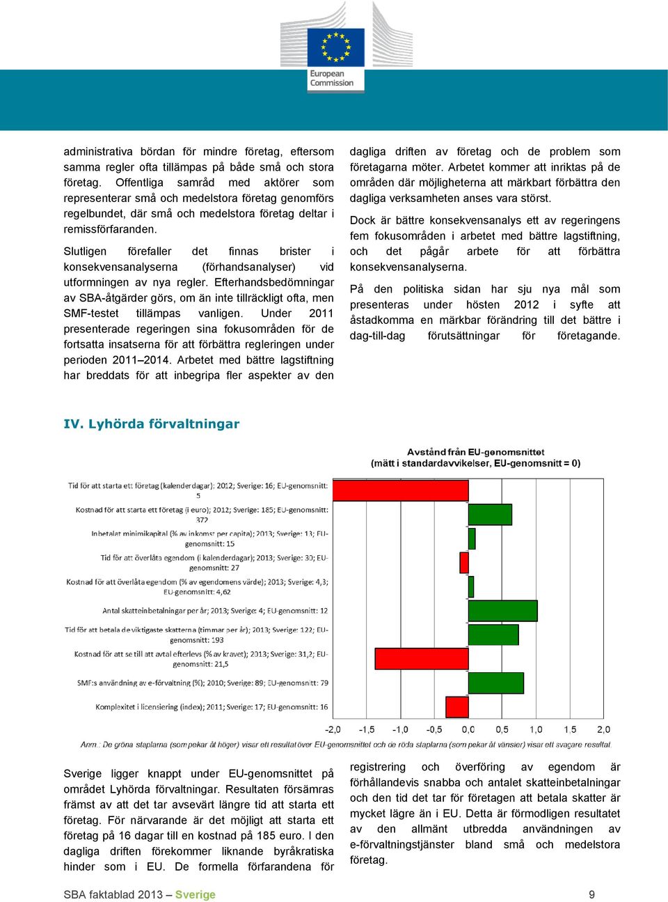 Slutligen förefaller det finnas brister i konsekvensanalyserna (förhandsanalyser) vid utformningen av nya regler.