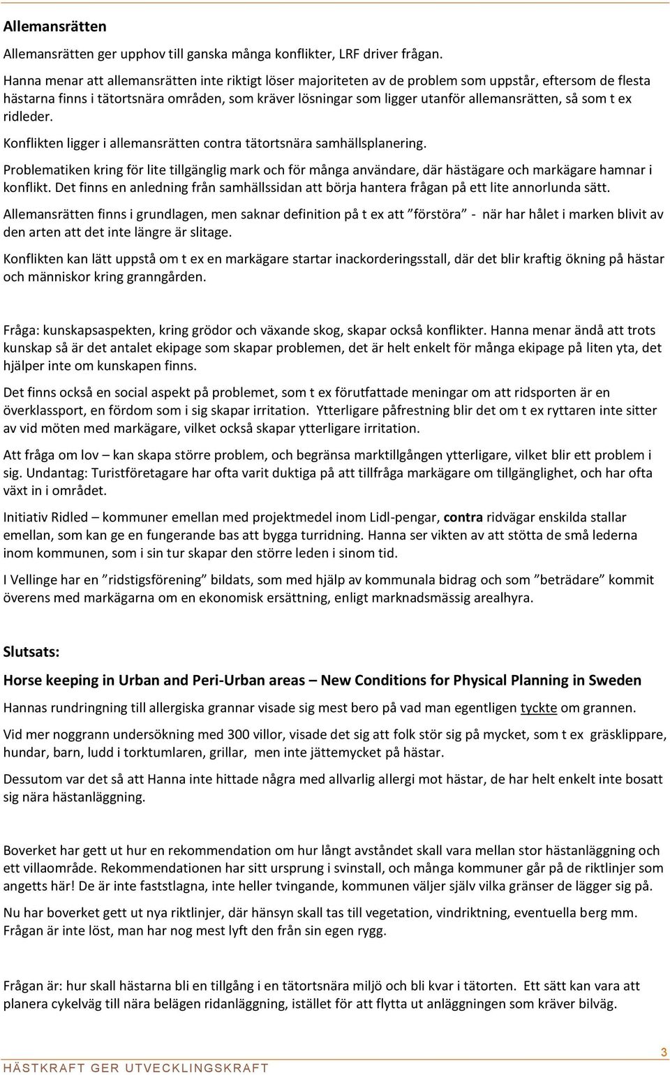 allemansrätten, så som t ex ridleder. Konflikten ligger i allemansrätten contra tätortsnära samhällsplanering.