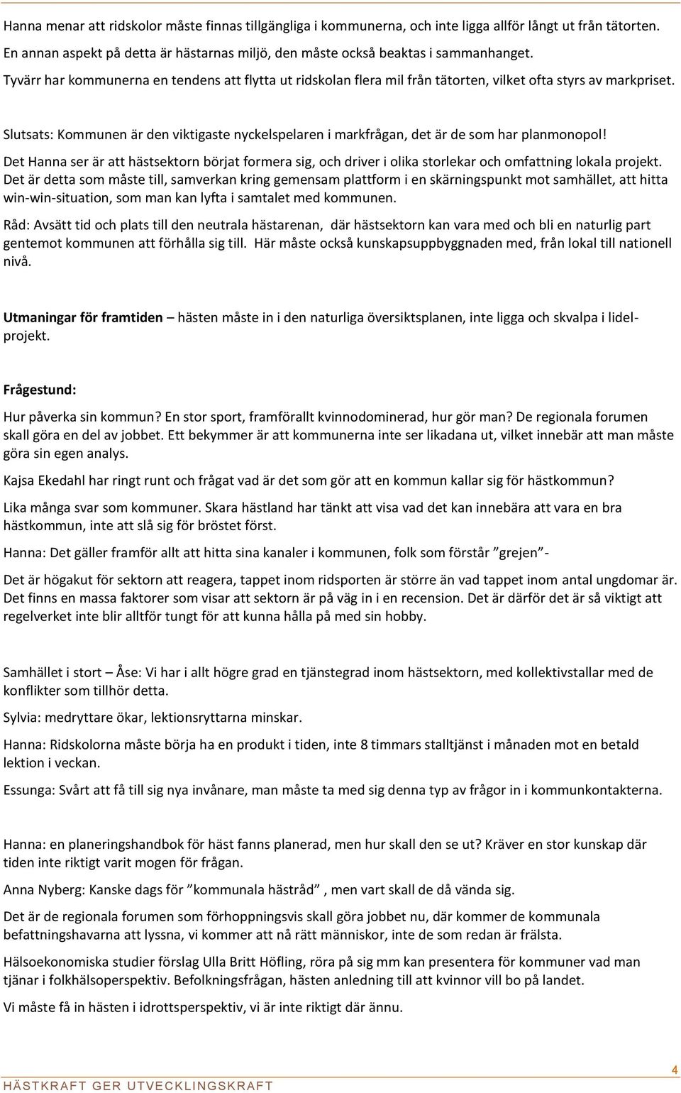 Slutsats: Kommunen är den viktigaste nyckelspelaren i markfrågan, det är de som har planmonopol!