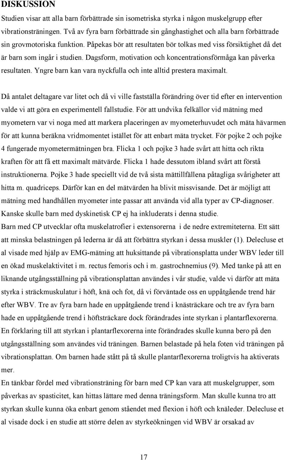 Dagsform, motivation och koncentrationsförmåga kan påverka resultaten. Yngre barn kan vara nyckfulla och inte alltid prestera maximalt.