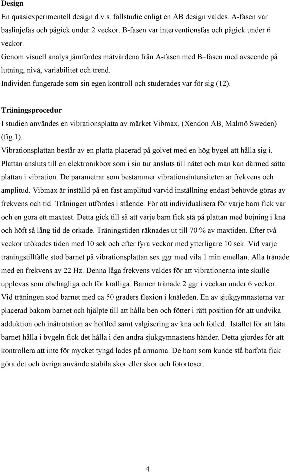 Träningsprocedur I studien anndes en vibrationsplatta av märket Vibmax, (Xendon AB, Malmö Sweden) (fig.1). Vibrationsplattan består av en platta placerad på golvet med en g bygel att hålla sig i.