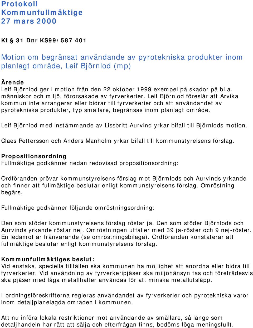 Leif Björnlod föreslår att Arvika kommun inte arrangerar eller bidrar till fyrverkerier och att användandet av pyrotekniska produkter, typ smällare, begränsas inom planlagt område.