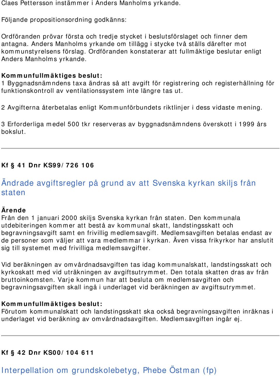 1 Byggnadsnämndens taxa ändras så att avgift för registrering och registerhållning för funktionskontroll av ventilationssystem inte längre tas ut.