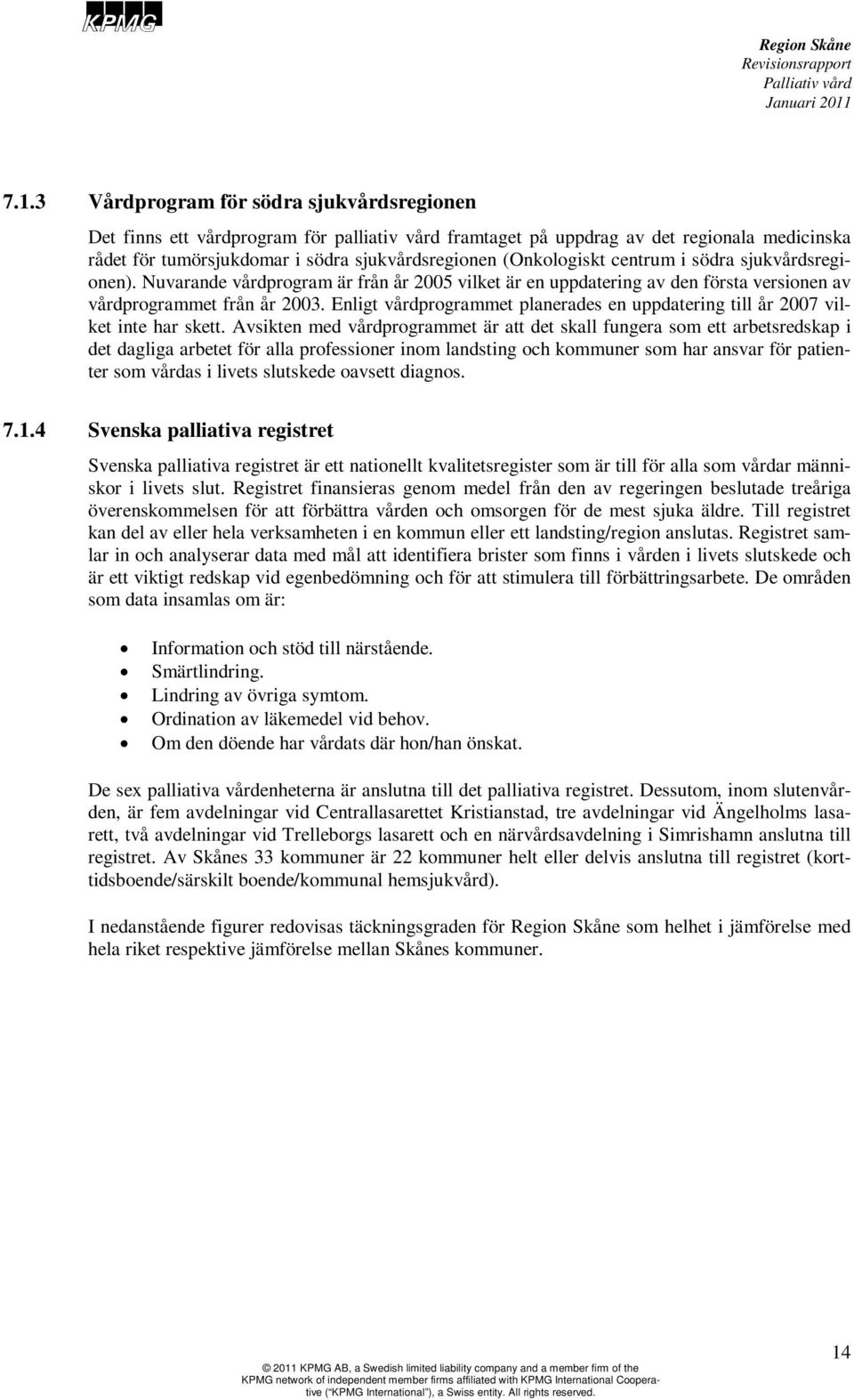 Enligt vårdprogrammet planerades en uppdatering till år 2007 vilket inte har skett.