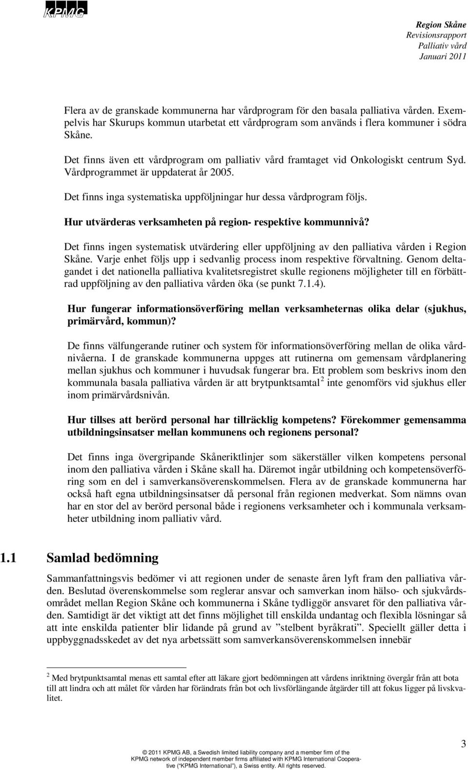 Hur utvärderas verksamheten på region- respektive kommunnivå? Det finns ingen systematisk utvärdering eller uppföljning av den palliativa vården i Region Skåne.