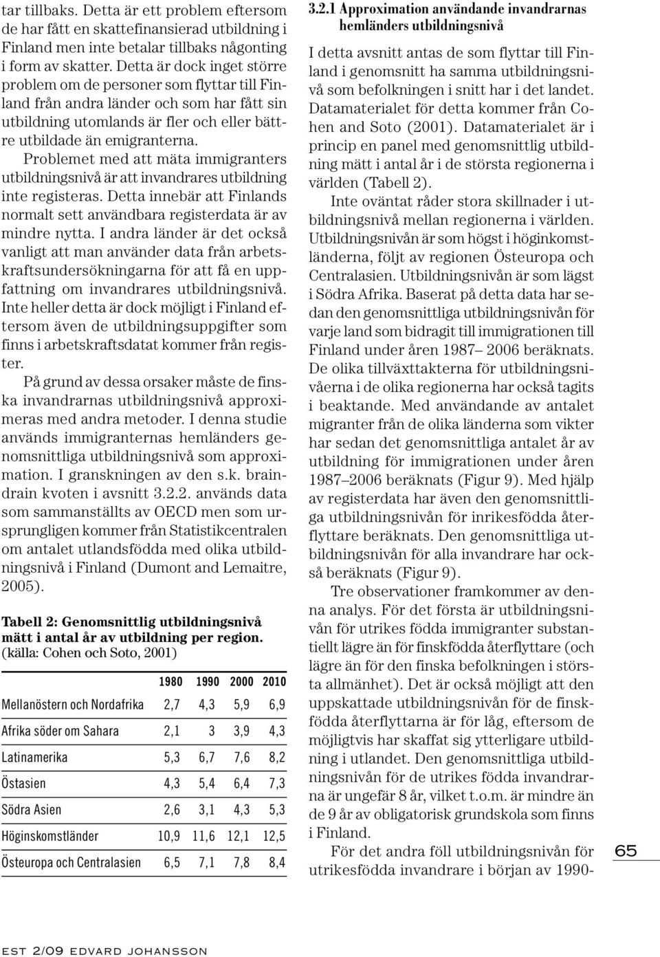 Problemet med att mäta immigranters utbildningsnivå är att invandrares utbildning inte registeras. Detta innebär att Finlands normalt sett användbara registerdata är av mindre nytta.