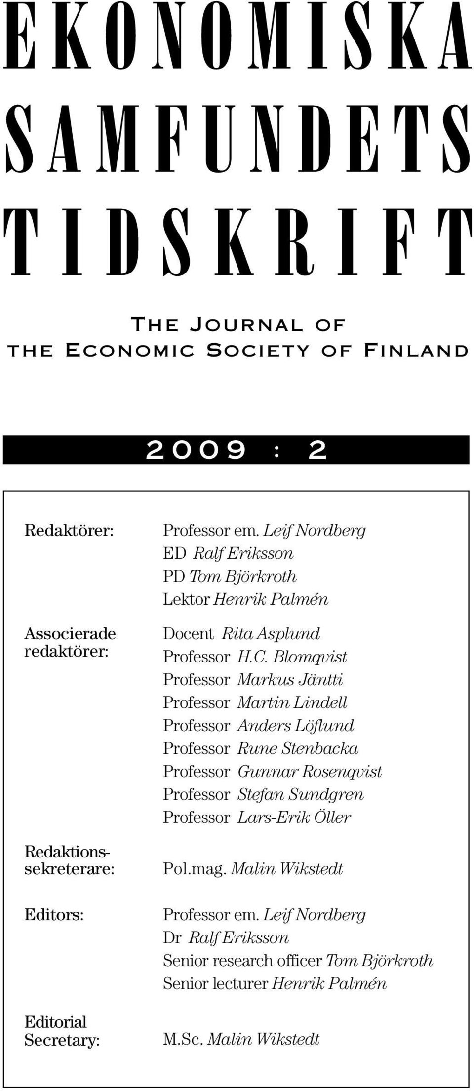 Blomqvist Professor Markus Jäntti Professor Martin Lindell Professor Anders Löflund Professor Rune Stenbacka Professor Gunnar Rosenqvist Professor Stefan