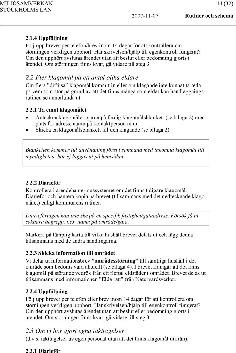 2 Fler klagomål på ett antal olika eldare Om flera diffusa klagomål kommit in eller om klagande inte kunnat ta reda på vem som stör på grund av att det finns många som eldar kan handläggningsrutinen