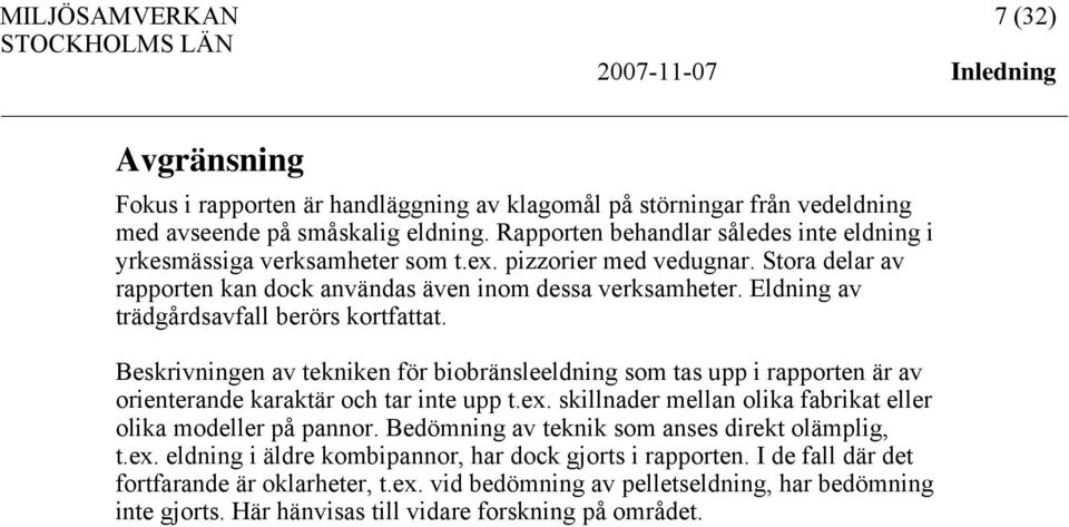 Eldning av trädgårdsavfall berörs kortfattat. Beskrivningen av tekniken för biobränsleeldning som tas upp i rapporten är av orienterande karaktär och tar inte upp t.ex.