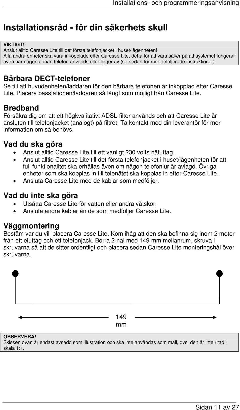 instruktioner). Bärbara DECT-telefoner Se till att huvudenheten/laddaren för den bärbara telefonen är inkopplad efter Caresse Lite.