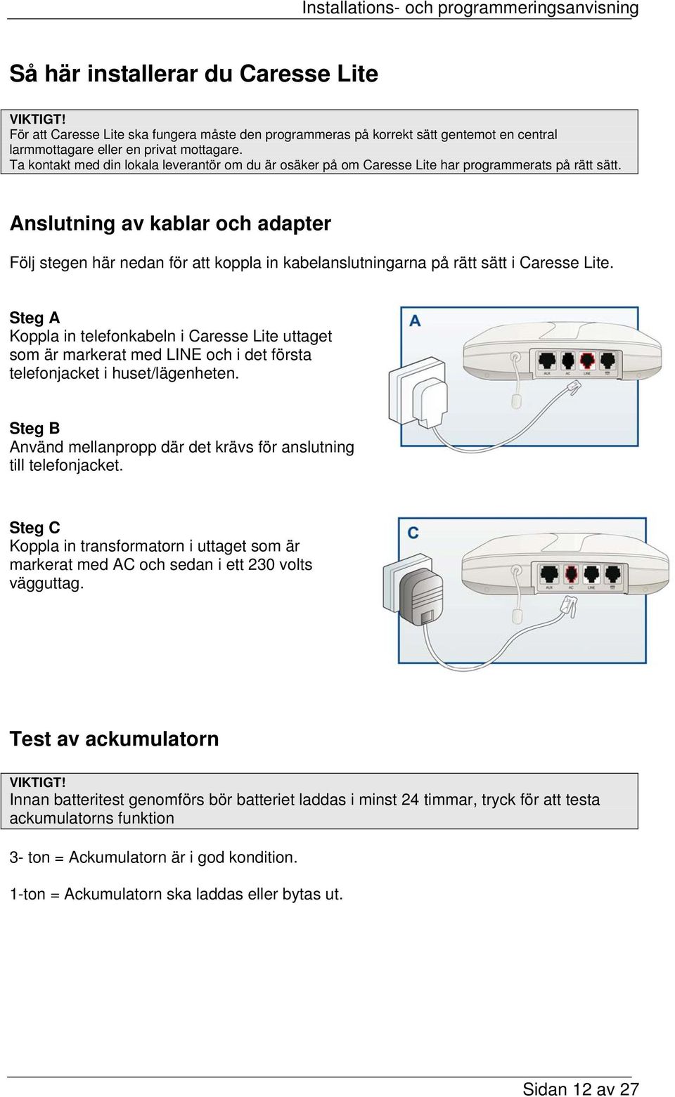 Anslutning av kablar och adapter Följ stegen här nedan för att koppla in kabelanslutningarna på rätt sätt i Caresse Lite.