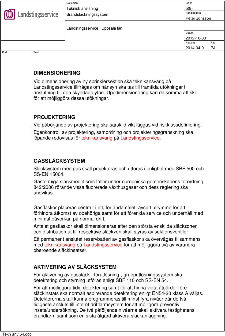 Egenkontroll av projektering, samordning och projekteringsgranskning ska löpande redovisas för teknikansvarig på Landstingsservice.