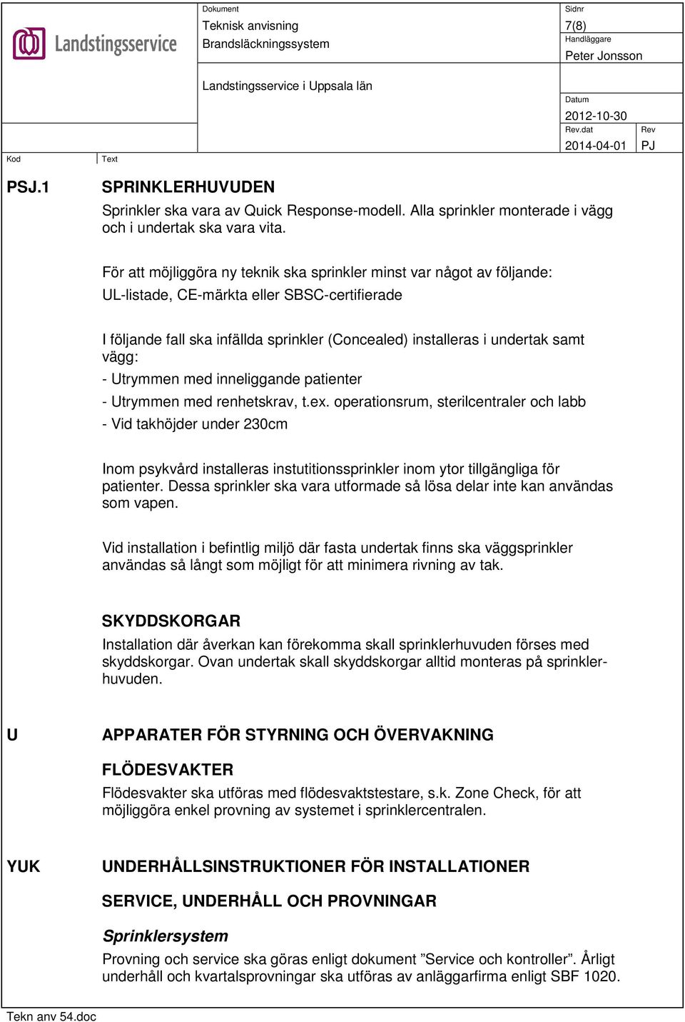 vägg: - Utrymmen med inneliggande patienter - Utrymmen med renhetskrav, t.ex.