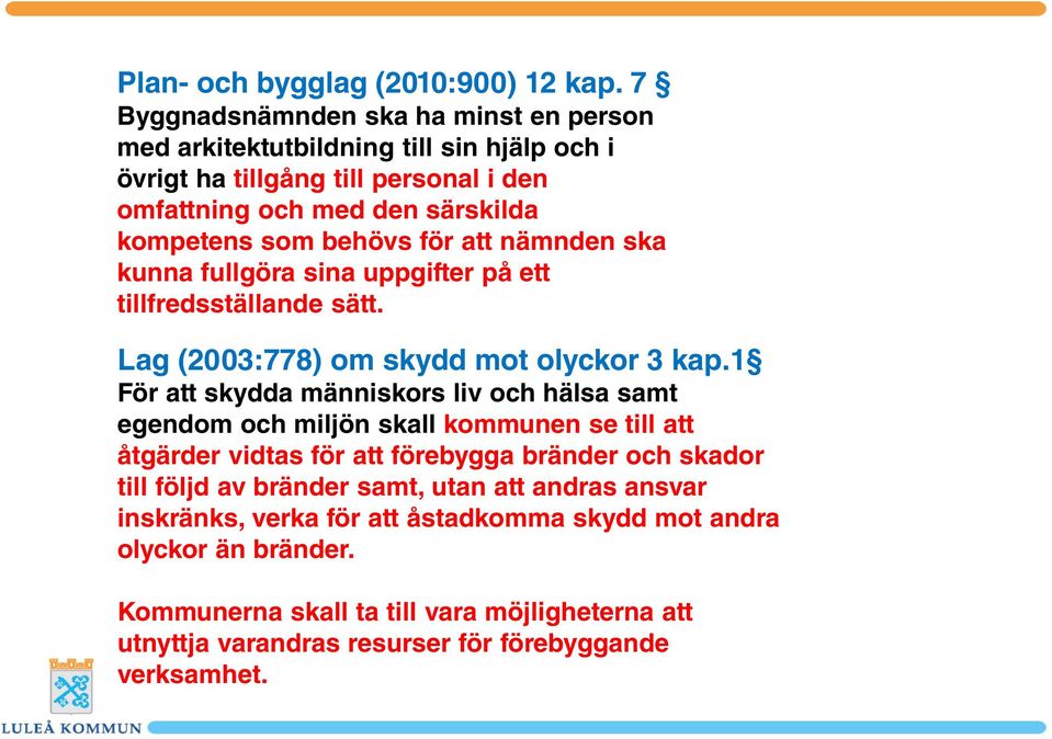 för att nämnden ska kunna fullgöra sina uppgifter på ett tillfredsställande sätt. Lag (2003:778) om skydd mot olyckor 3 kap.