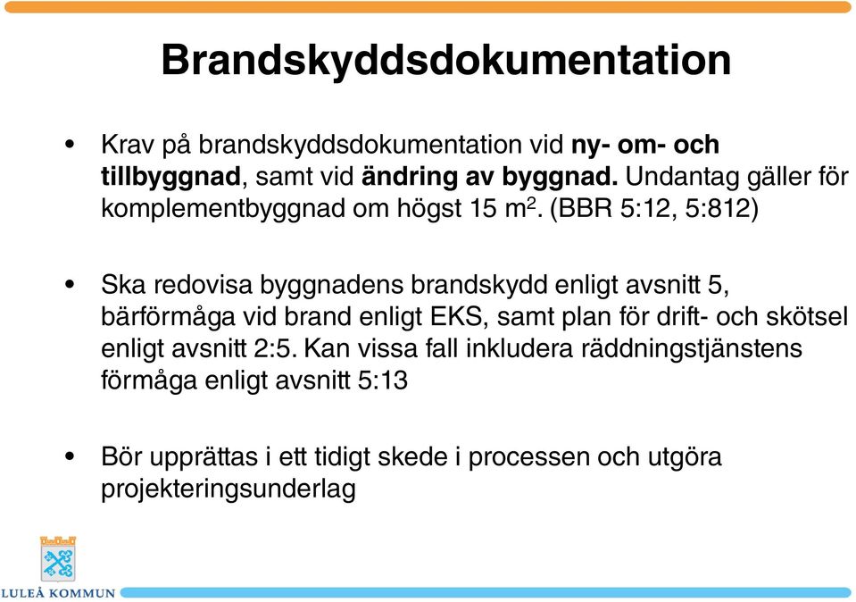 (BBR 5:12, 5:812) Ska redovisa byggnadens brandskydd enligt avsnitt 5, bärförmåga vid brand enligt EKS, samt plan för