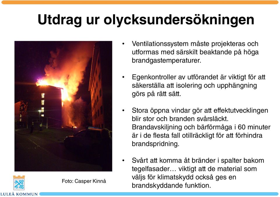 Stora öppna vindar gör att effektutvecklingen blir stor och branden svårsläckt.