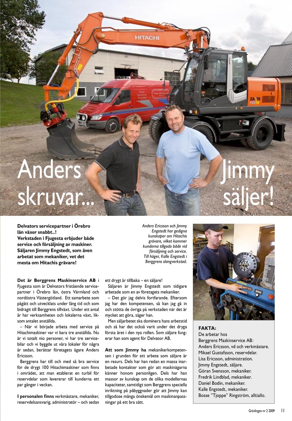 Anders Ericsson och Jimmy Engstedt har gedigna kunskaper om Hitachis grävare, vilket kommer kunderna tillgodo både vid försäljning och service. Till höger, Kalle Engstedt i Berggrens slangverkstad.