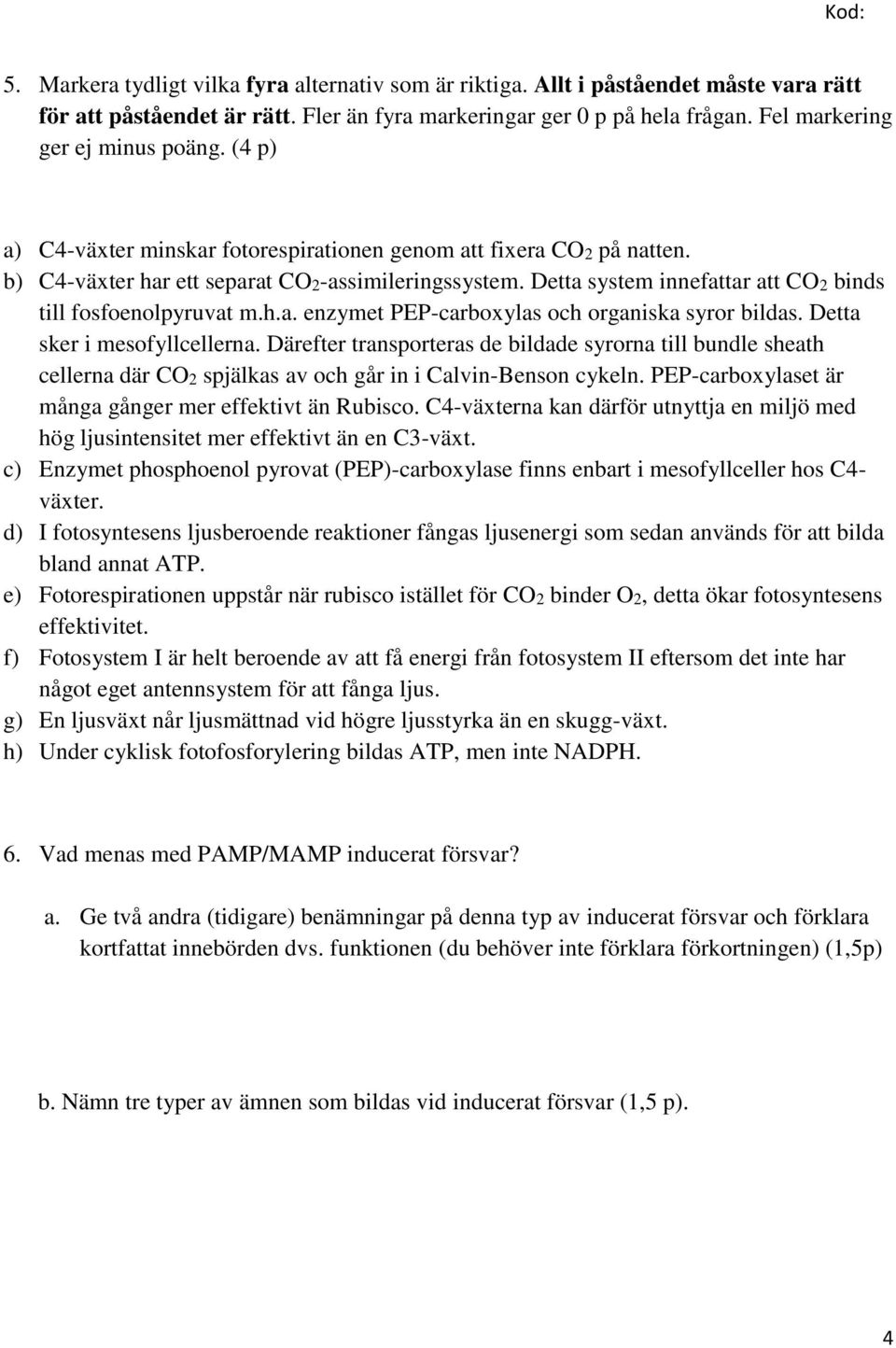 Detta system innefattar att CO2 binds till fosfoenolpyruvat m.h.a. enzymet PEP-carboxylas och organiska syror bildas. Detta sker i mesofyllcellerna.