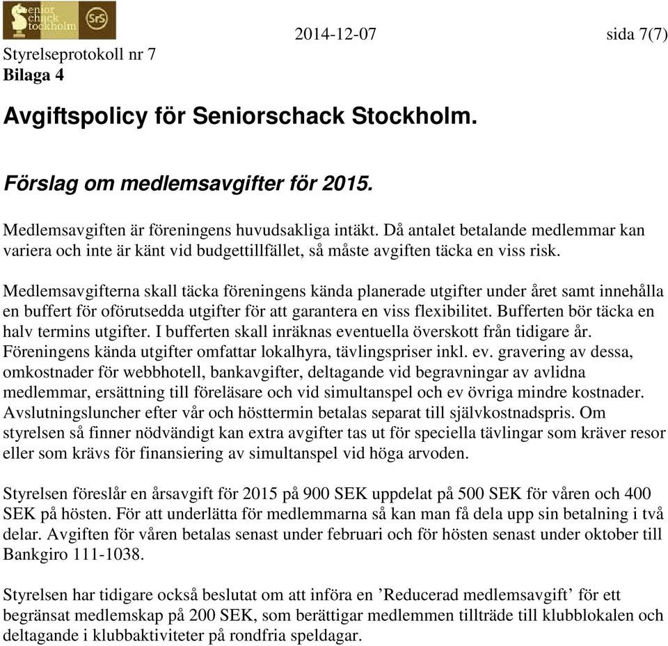 Medlemsavgifterna skall täcka föreningens kända planerade utgifter under året samt innehålla en buffert för oförutsedda utgifter för att garantera en viss flexibilitet.