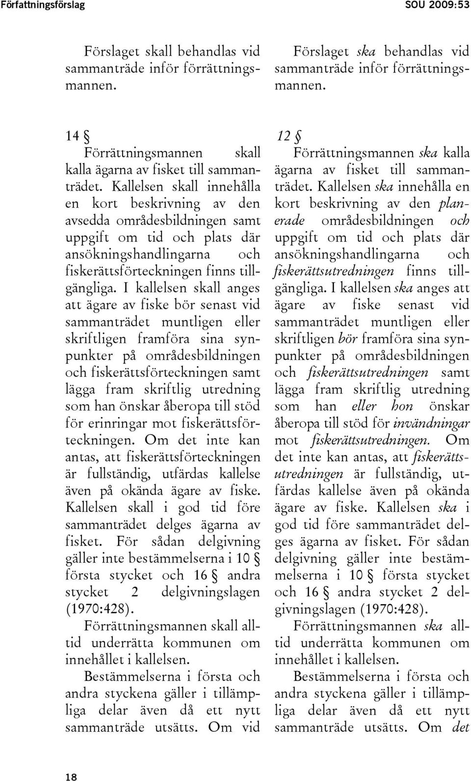 Kallelsen ska innehålla en en kort beskrivning av den kort beskrivning av den planerade avsedda områdesbildningen samt områdesbildningen och uppgift om tid och plats där uppgift om tid och plats där