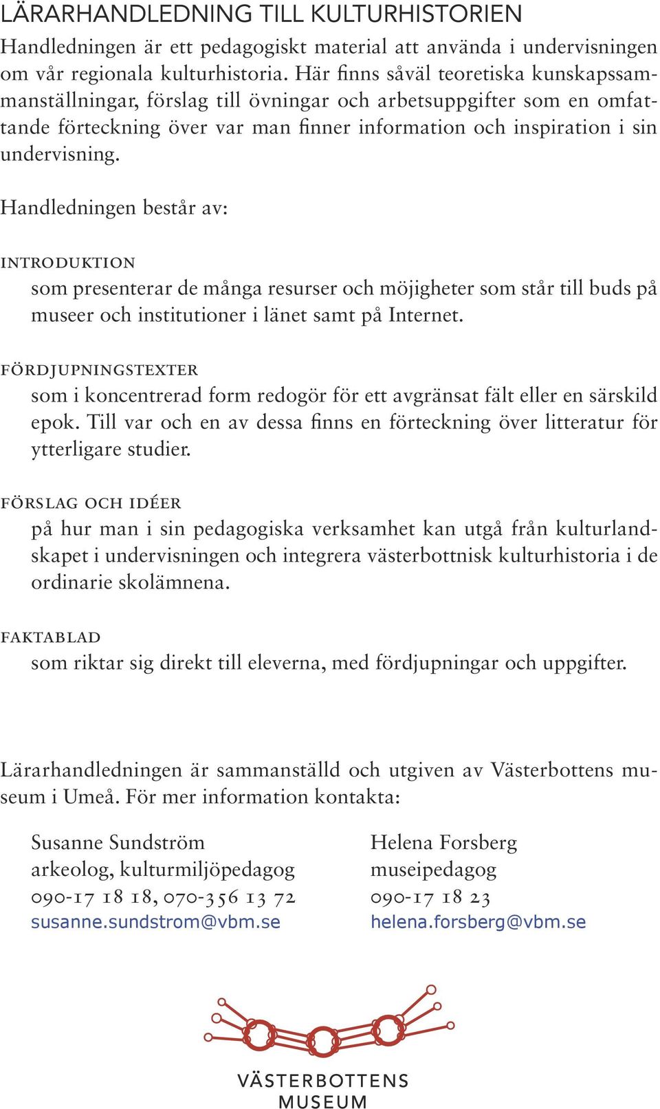 Handledningen består av: introduktion som presenterar de många resurser och möjigheter som står till buds på museer och institutioner i länet samt på Internet.