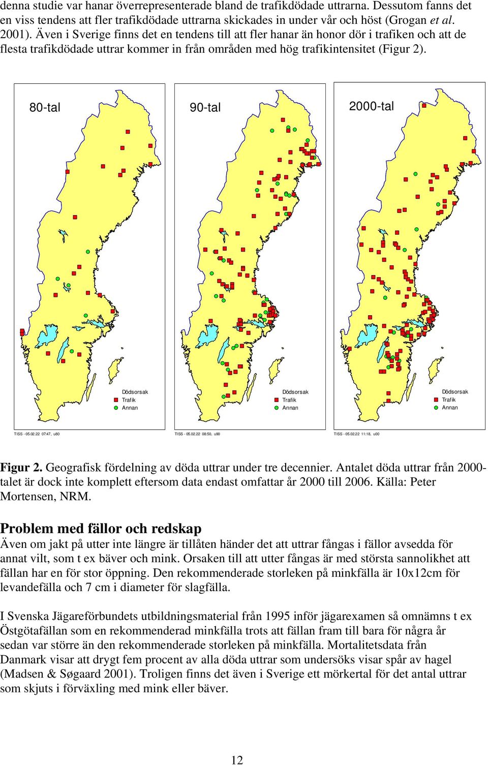80-tal 90-tal 2000-tal Dödsorsak Trafik Annan Dödsorsak Trafik Annan Dödsorsak Traf ik Annan TISS - 05.02.22 07:47, u80 TISS - 05.02.22 08:50, u90 TISS - 05.02.22 11:18, u00 Figur 2.