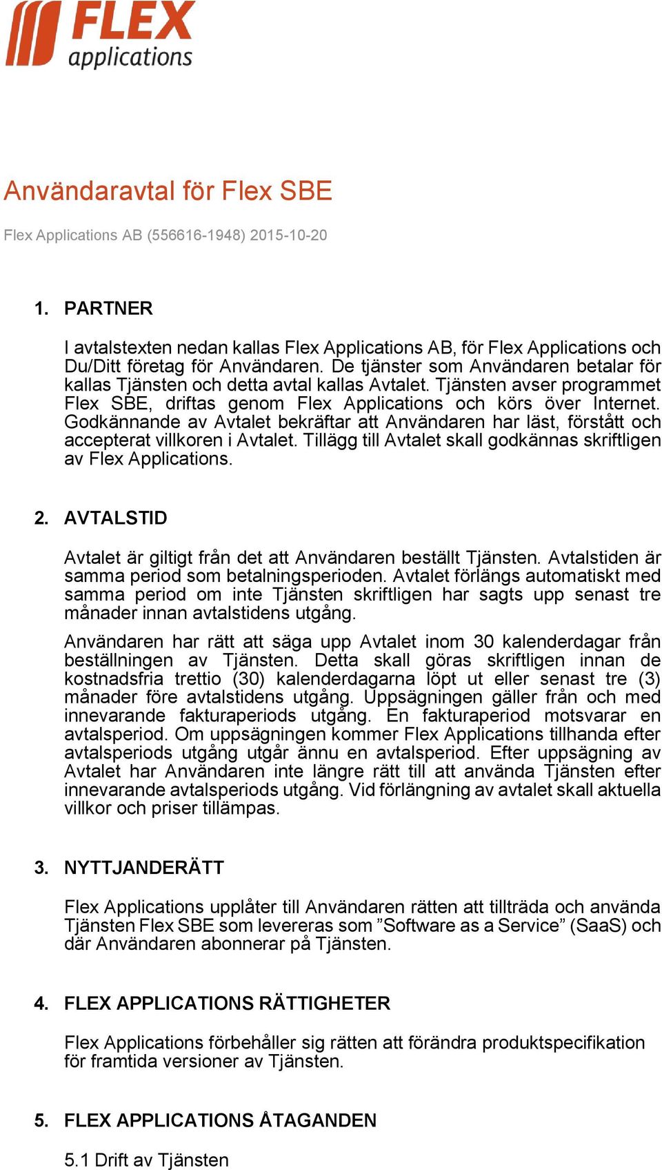 Godkännande av Avtalet bekräftar att Användaren har läst, förstått och accepterat villkoren i Avtalet. Tillägg till Avtalet skall godkännas skriftligen av Flex Applications. 2.