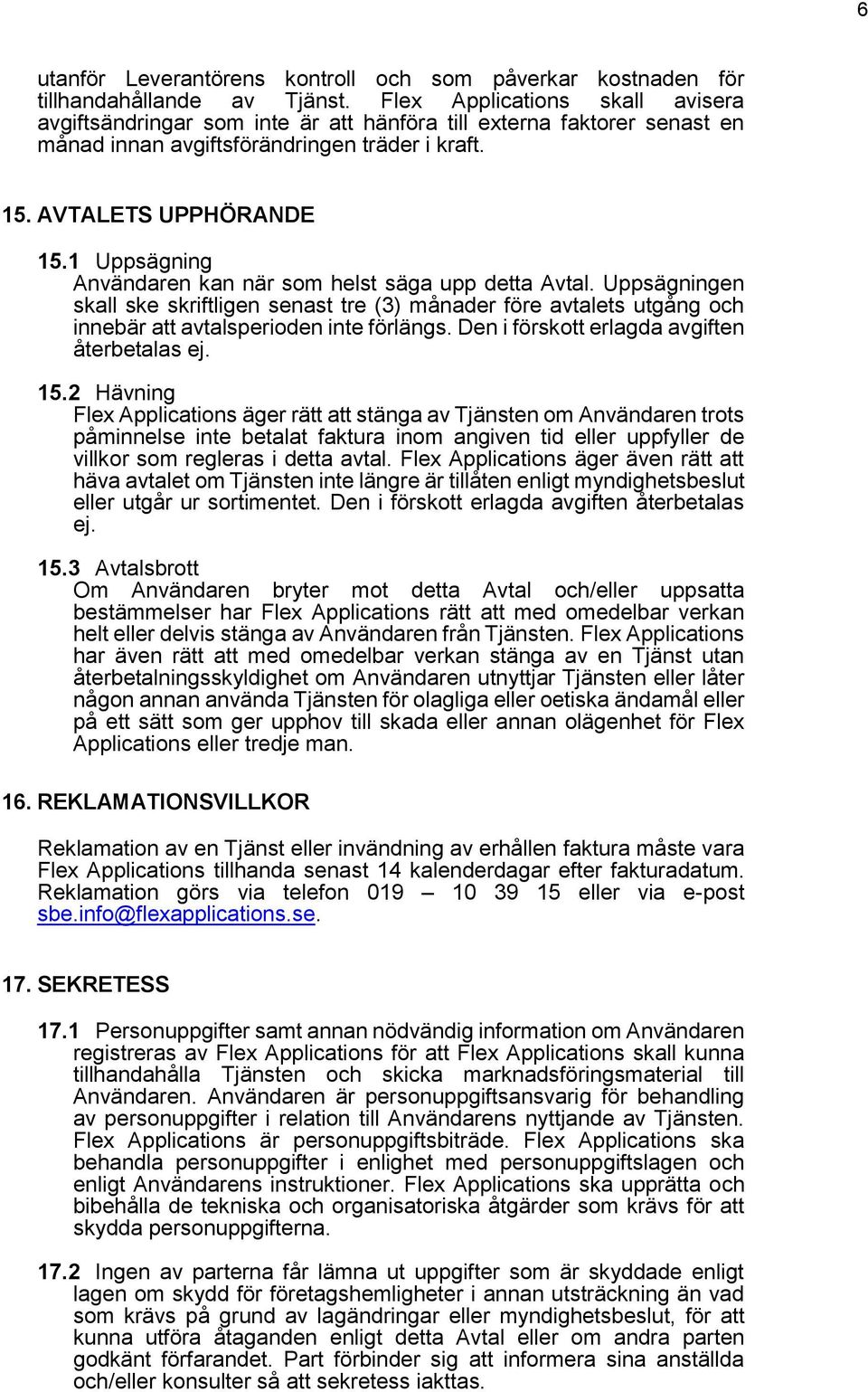 1 Uppsägning Användaren kan när som helst säga upp detta Avtal. Uppsägningen skall ske skriftligen senast tre (3) månader före avtalets utgång och innebär att avtalsperioden inte förlängs.