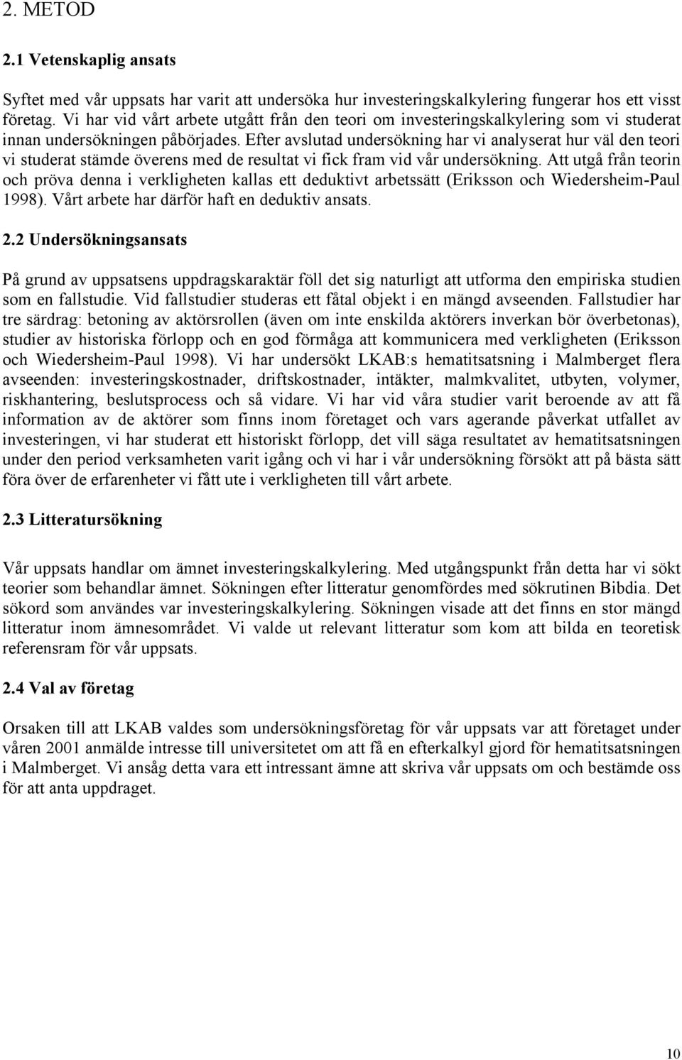 Efter avslutad undersökning har vi analyserat hur väl den teori vi studerat stämde överens med de resultat vi fick fram vid vår undersökning.